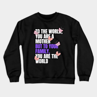 To the world, you are a mother but to your family, you are the world - mothers day Crewneck Sweatshirt